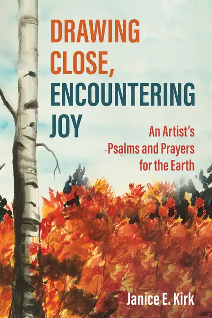 Drawing Close, Encountering Joy: An Artist's Psalms and Prayers for the Earth - Paperback