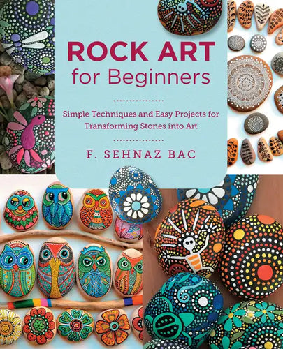 Rock Art for Beginners: Simple Techniques and Easy Projects for Transforming Stones Into Art - Paperback