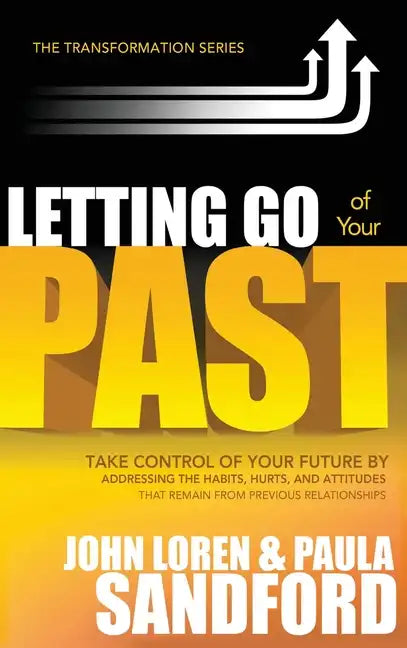 Letting Go of Your Past: Take Control of Your Future by Addressing the Habits, Hurts, and Attitudes That Remain from Previous Relationships - Hardcover