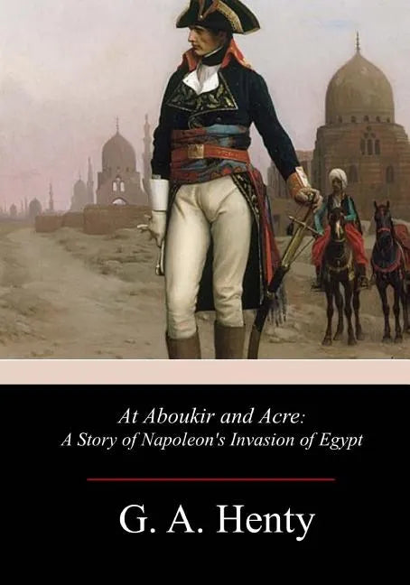 At Aboukir and Acre: A Story of Napoleon's Invasion of Egypt - Paperback