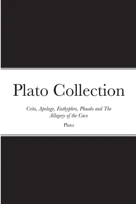 Plato Collection: Crito, Apology, Euthyphro, Phaedo and The Allegory of the Cave - Paperback