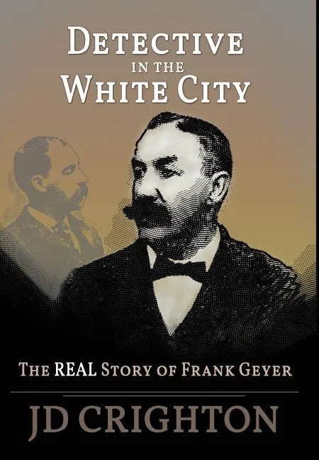 Detective in the White City: The Real Story of Frank Geyer - Hardcover
