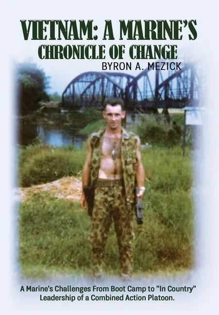 Vietnam: A Marine's Chronicle Of Change: A Marine's Challenges From Boot Camp to 