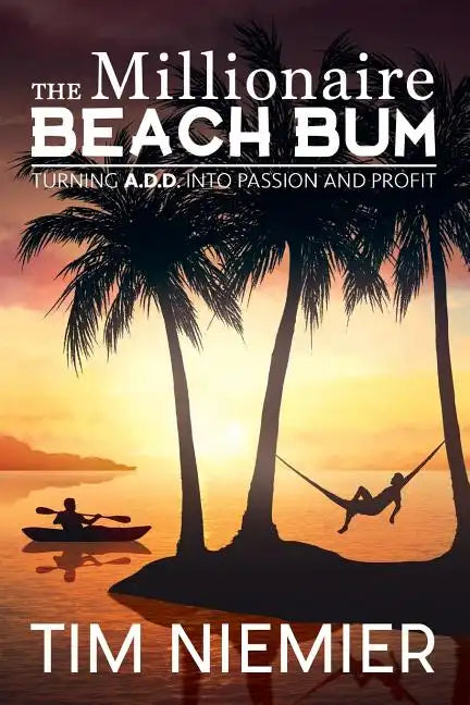 The Millionaire Beach Bum: Turning A.D.D into Passion and Profit - Paperback
