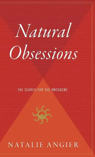 Natural Obsessions: Striving to Unlock the Deepest Secrets of the Cancer Cell - Hardcover