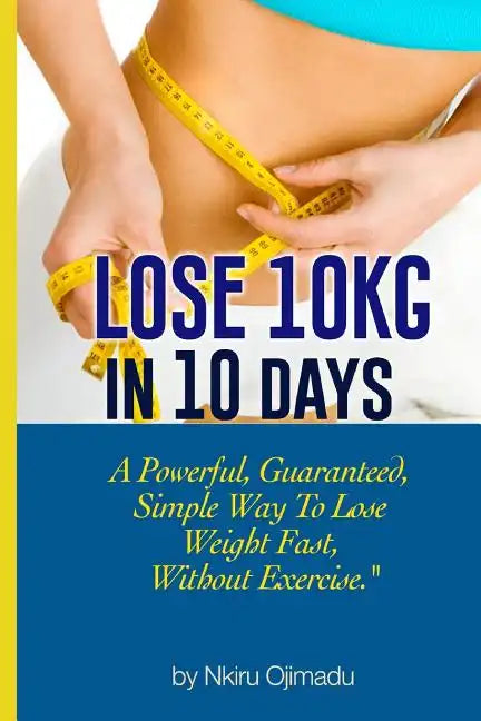 Lose 10kg in 10 days: A powerful, guaranteed simple way to lose weight fast, without exercise - Paperback