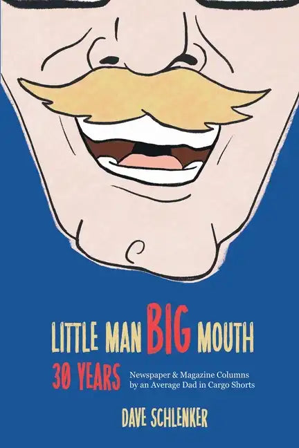 Little Man, Big Mouth, 30 Years: Newspaper and Magazine Columns by an Average Dad in Cargo Shorts - Paperback