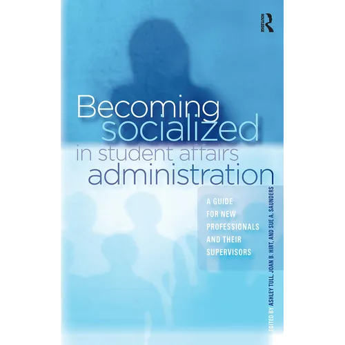 Becoming Socialized in Student Affairs Administration: A Guide for New Professionals and Their Supervisors - Paperback