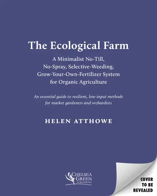 The Ecological Farm: A Minimalist No-Till, No-Spray, Selective-Weeding, Grow-Your-Own-Fertilizer System for Organic Agriculture - Paperback