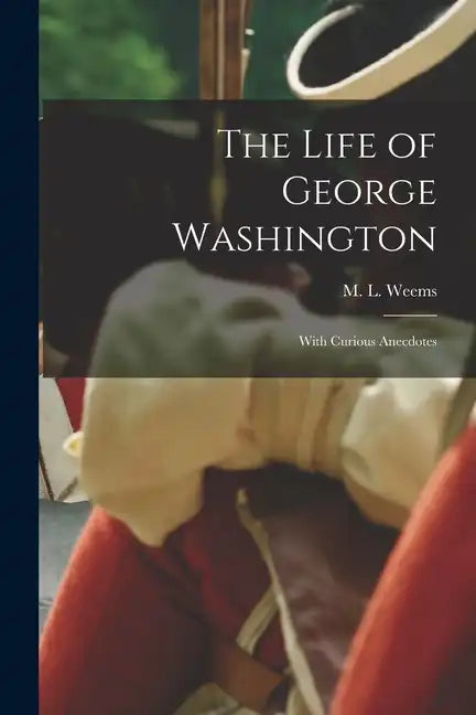 The Life of George Washington; With Curious Anecdotes - Paperback