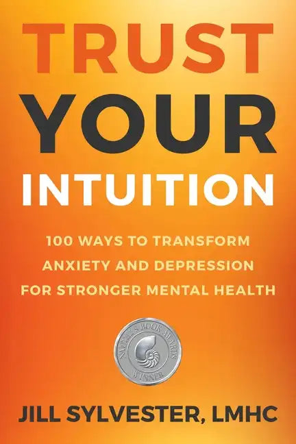 Trust Your Intuition: 100 Ways to Transform Anxiety and Depression for Stronger Mental Health - Paperback