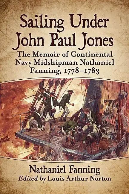 Sailing Under John Paul Jones: The Memoir of Continental Navy Midshipman Nathaniel Fanning, 1778-1783 - Paperback
