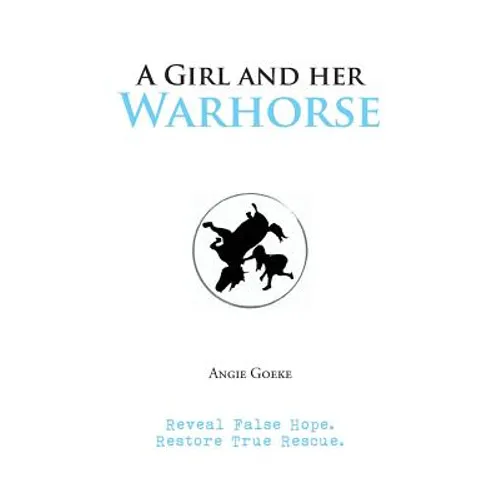 A Girl and Her Warhorse: Reveal False Hope. Restore True Rescue. - Paperback