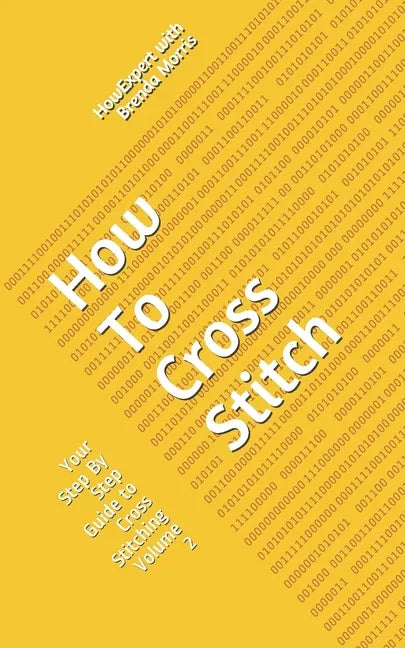 How To Cross Stitch: Your Step By Step Guide to Cross Stitching - Volume 2 - Paperback