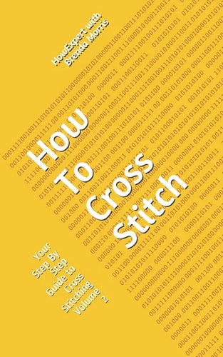 How To Cross Stitch: Your Step By Step Guide to Cross Stitching - Volume 2 - Paperback