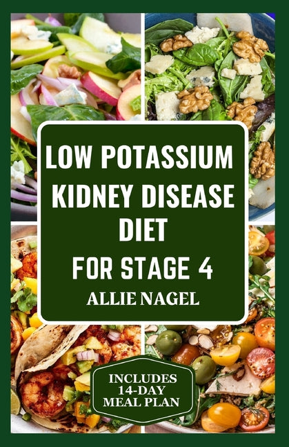 Low Potassium Kidney Disease Diet for Stage 4: Delicious Low Sodium, Low Phosphorus Recipes and Meal Plan to Manage CKD for Beginners - Paperback