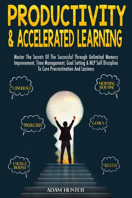 Productivity & Accelerated Learning: Master The Secrets Of The Successful Through Unlimited Memory Improvement, Time Management, Goal Setting & NLP Se - Paperback
