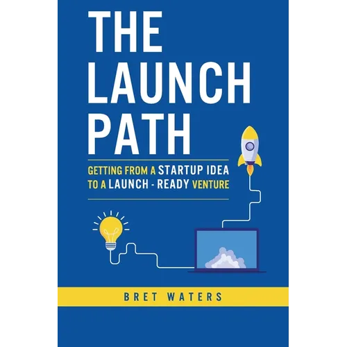 The Launch Path: Getting from a startup idea to a launch-ready venture. - Paperback