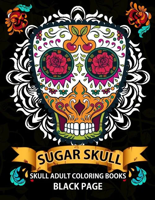 Sugar Skull: black page adult coloring books at midnight Version ( Dia De Los Muertos, Skull Coloring Book for Adults, Relaxation & Meditation ) - Paperback