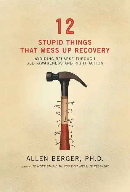 12 Stupid Things That Mess Up Recovery: Avoiding Relapse Through Self-Awareness and Right Action - Paperback