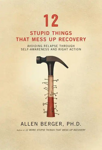 12 Stupid Things That Mess Up Recovery: Avoiding Relapse Through Self-Awareness and Right Action - Paperback