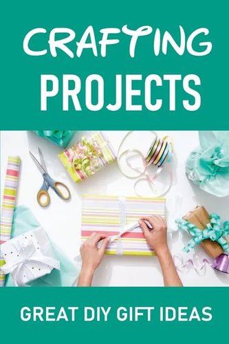 Crafting Projects: Great DIY Gift Ideas - Paperback