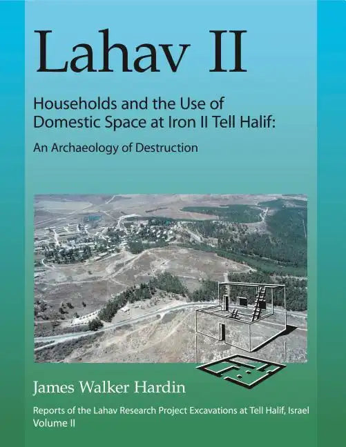 Lahav II: Households and the Use of Domestic Space at Iron II Tell Halif: An Archaeology of Destruction - Hardcover