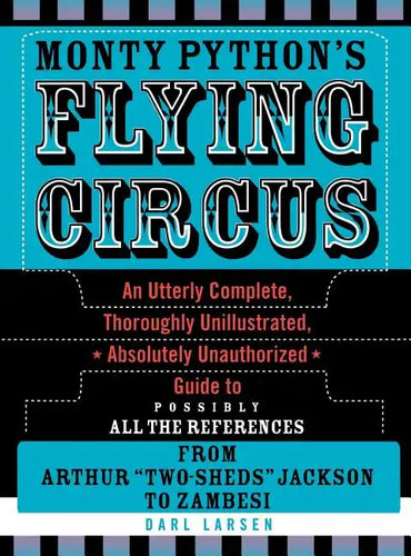 Monty Python's Flying Circus: An Utterly Complete, Thoroughly Unillustrated, Absolutely Unauthorized Guide to Possibly All the References - Hardcover