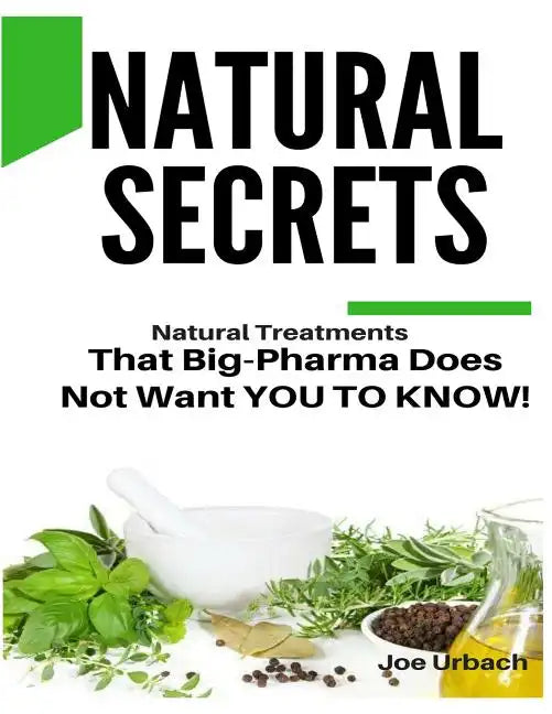Natural Secrets: What Big-Pharma Does NOT WANT YOU TO KNOW! - Paperback