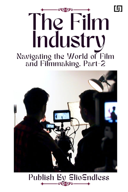 The Film Industry: Navigating the World of Film and Filmmaking - Paperback