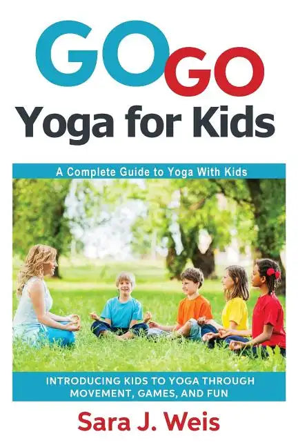 Go Go Yoga for Kids: A Complete Guide to Yoga With Kids - Paperback