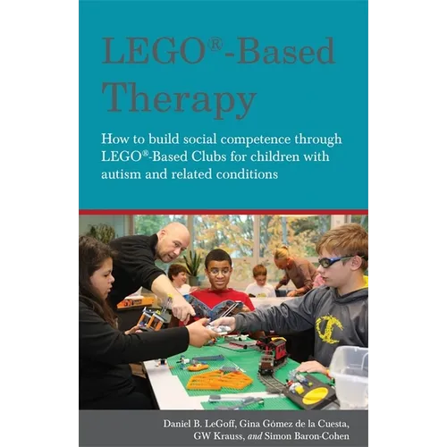 Lego(r)-Based Therapy: How to Build Social Competence Through Lego(r)-Based Clubs for Children with Autism and Related Conditions - Paperback
