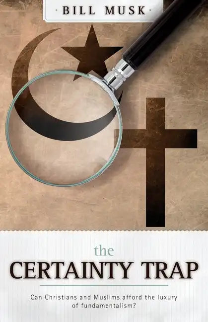 The Certainty Trap: Can Christians and Muslims Afford the Luxury of Fundamentalism? - Paperback