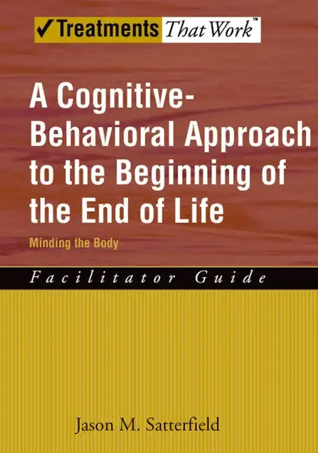 A Cognitive-Behavioral Approach to the Beginning of the End of Life, Minding the Body: Facilitator Guide - Paperback