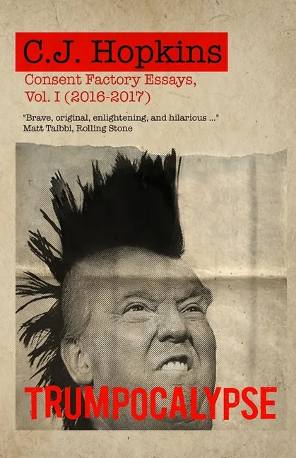Trumpocalypse: Consent Factory Essays, Vol. I (2016-2017) - Paperback