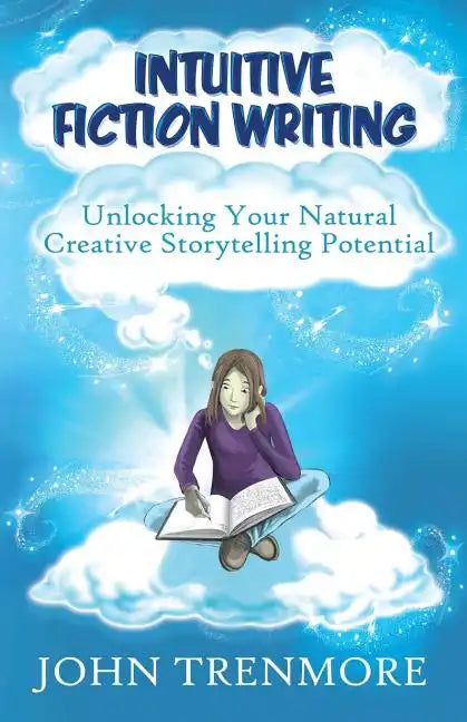 Intuitive Fiction Writing: Unlocking Your Natural Creative Storytelling Potential - Paperback