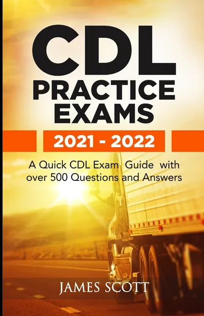 CDL Practice Exams 2021 - 2022: A Quick CDL Exam Guide with over 500 Questions and Answers - Paperback