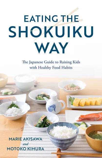 Eating the Shokuiku Way: The Japanese Guide to Raising Kids with Healthy Food Habits - Hardcover