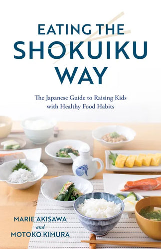 Eating the Shokuiku Way: The Japanese Guide to Raising Kids with Healthy Food Habits - Hardcover