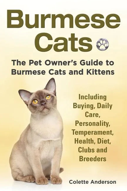 Burmese Cats, The Pet Owner's Guide to Burmese Cats and Kittens Including Buying, Daily Care, Personality, Temperament, Health, Diet, Clubs and Breede - Paperback