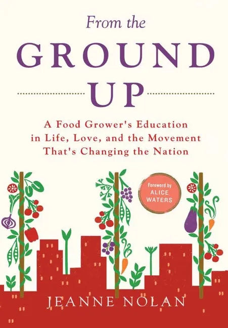 From the Ground Up: A Food Grower's Education In Life, Love, and the Movement That's Changing the Nation - Hardcover