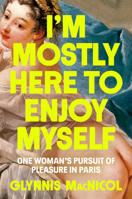 I'm Mostly Here to Enjoy Myself: One Woman's Pursuit of Pleasure in Paris - Hardcover