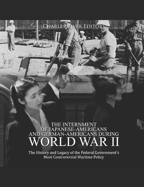 The Internment of Japanese-Americans and German-Americans during World War II: The History and Legacy of the Federal Government's Most Controversial W - Paperback