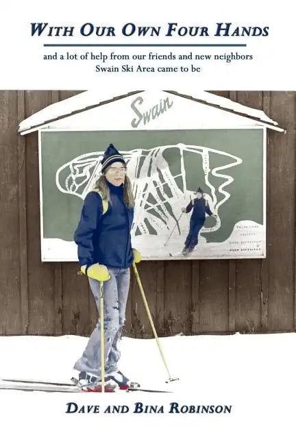 With Our Own Four Hands: And a Lot of Help from Our Friends and New Neighbors Swain Ski Area Came to Be - Paperback