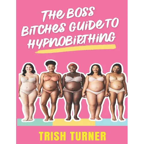 The Boss Bitches Guide To Hypnobirthing: A Fresh New Approach To Hypnobirthing - Paperback