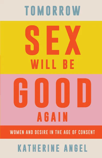 Tomorrow Sex Will Be Good Again: Women and Desire in the Age of Consent - Paperback
