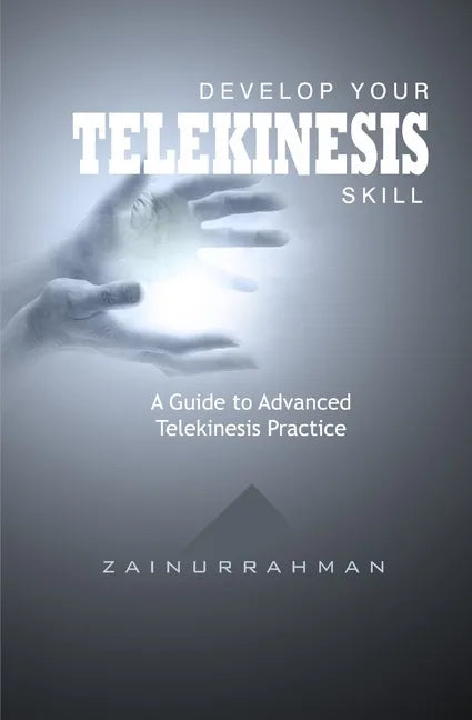 Develop Your Telekinesis Skill: A Guide to Advanced Telekinesis Practice - Paperback