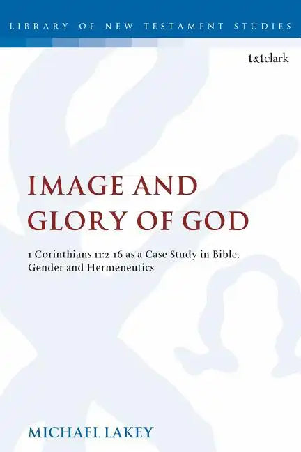 Image and Glory of God: 1 Corinthians 11:2-16 As A Case Study In Bible, Gender And Hermeneutics - Paperback