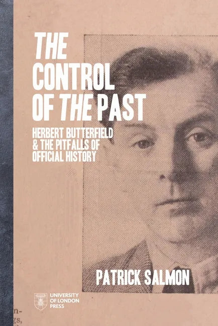 The Control of the Past: Herbert Butterfield and the Pitfalls of Official History - Paperback