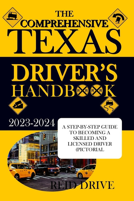 The Comprehensive Texas Driver's Handbook: A Step-By-Step Guide to Becoming a Skilled and Licensed Driver (Pictorial Examples) - Paperback